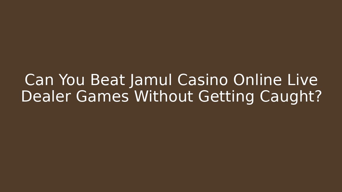 Can You Beat Jamul Casino Online Live Dealer Games Without Getting Caught?