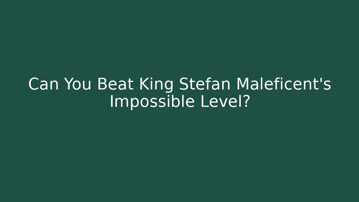 Can You Beat King Stefan Maleficent's Impossible Level?