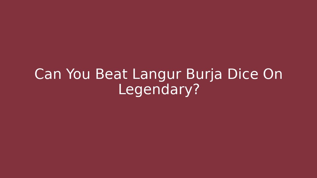 Can You Beat Langur Burja Dice On Legendary?