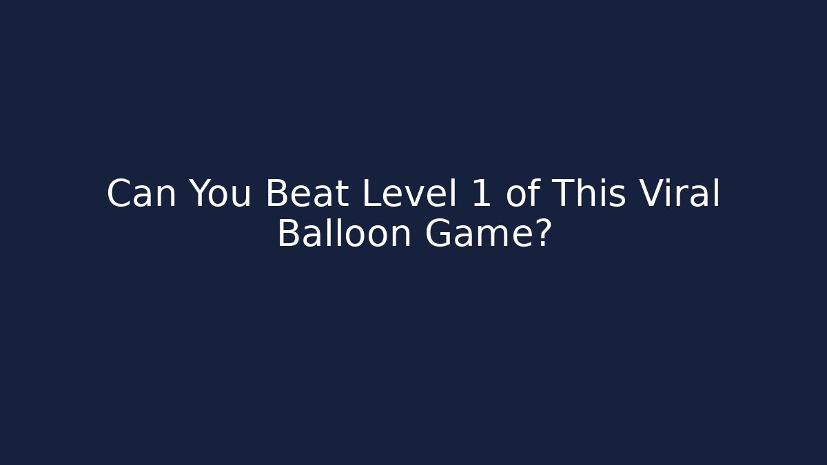 Can You Beat Level 1 of This Viral Balloon Game?