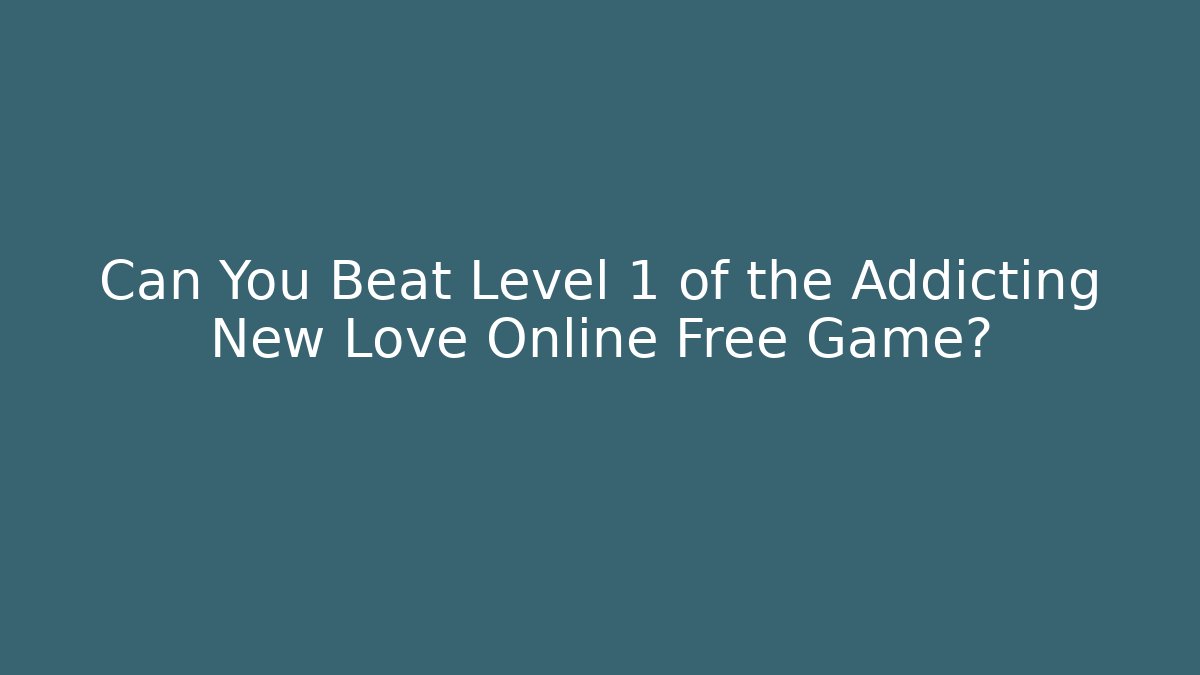 Can You Beat Level 1 of the Addicting New Love Online Free Game?