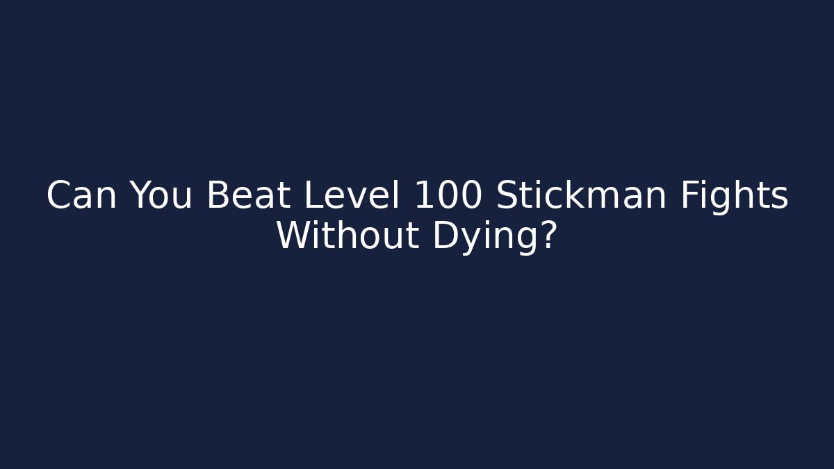 Can You Beat Level 100 Stickman Fights Without Dying?