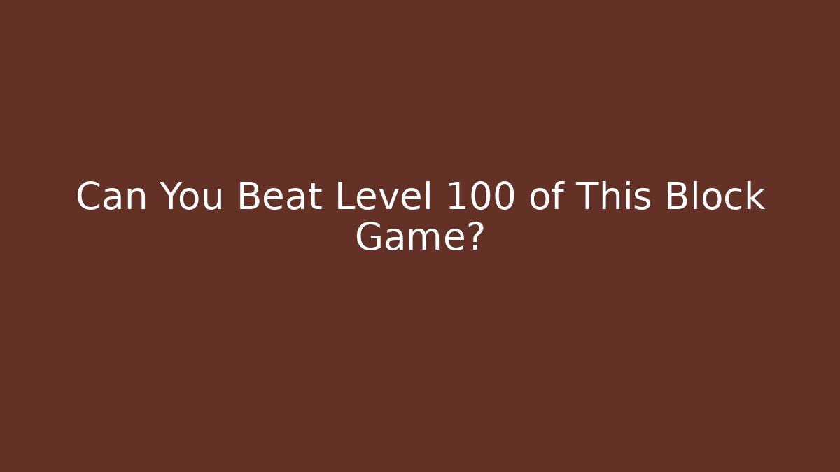 Can You Beat Level 100 of This Block Game?