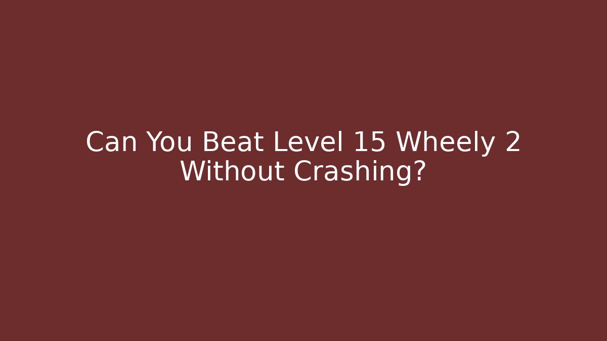 Can You Beat Level 15 Wheely 2 Without Crashing?
