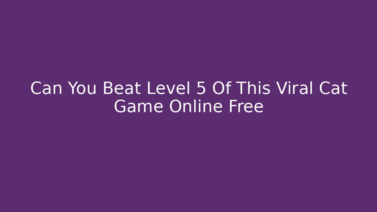Can You Beat Level 5 Of This Viral Cat Game Online Free