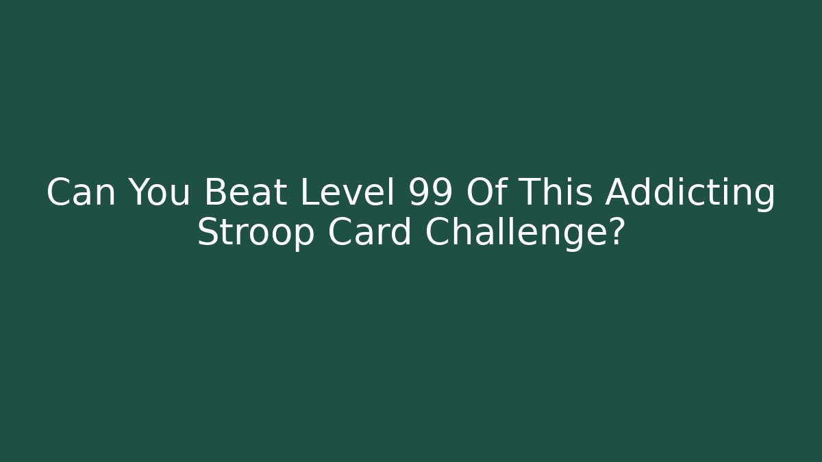 Can You Beat Level 99 Of This Addicting Stroop Card Challenge?