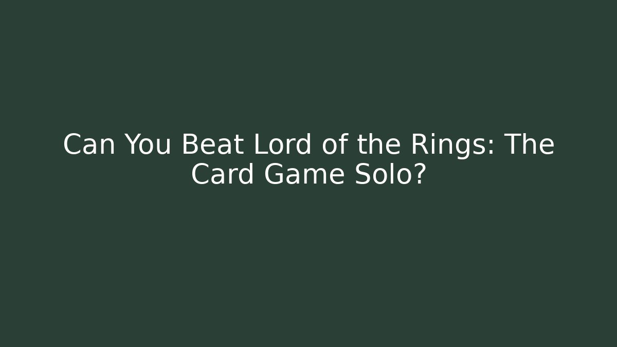 Can You Beat Lord of the Rings: The Card Game Solo? - Vintage E-Juice