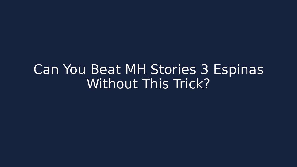 Can You Beat MH Stories 3 Espinas Without This Trick?