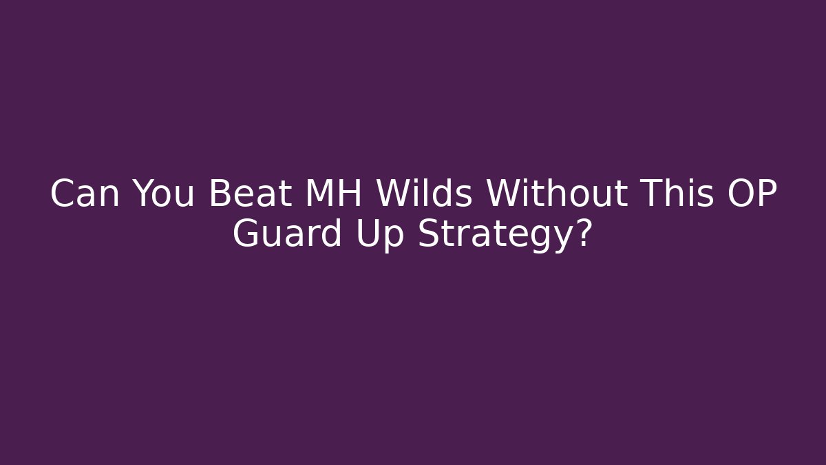 Can You Beat MH Wilds Without This OP Guard Up Strategy?