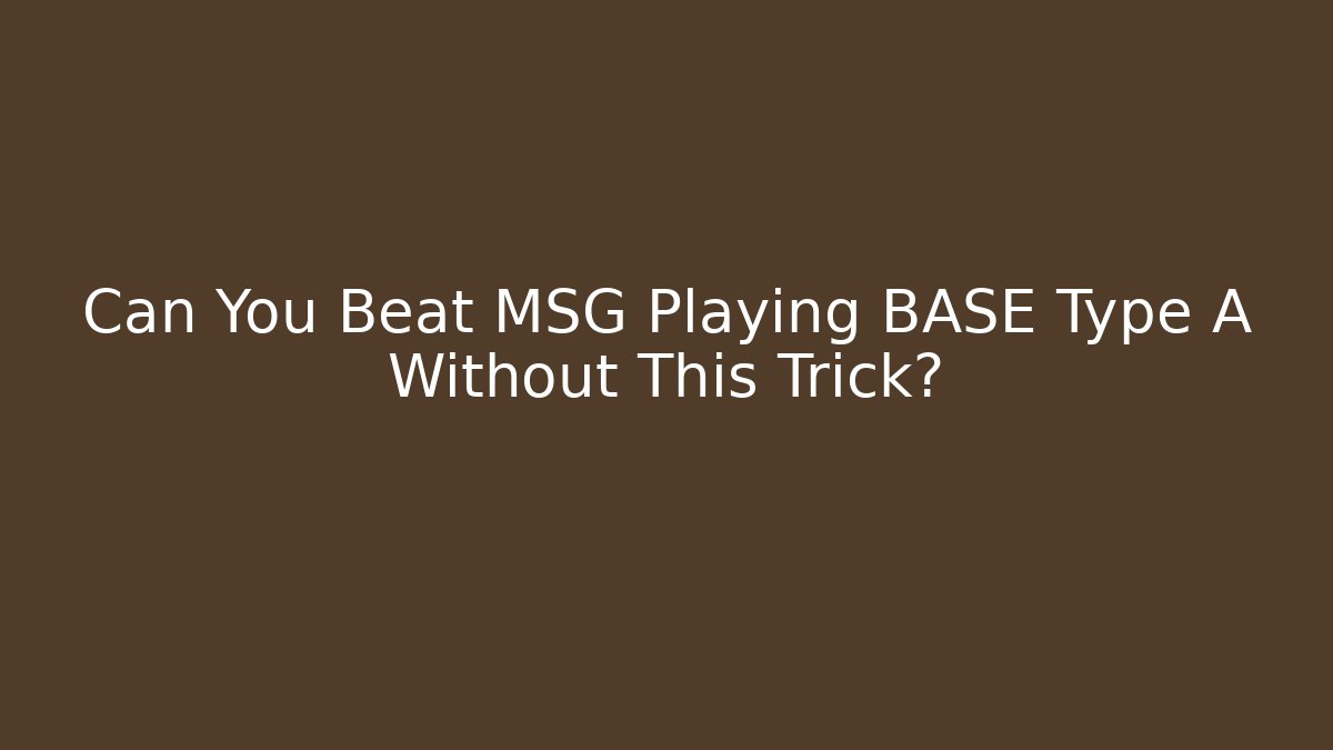 Can You Beat MSG Playing BASE Type A Without This Trick?