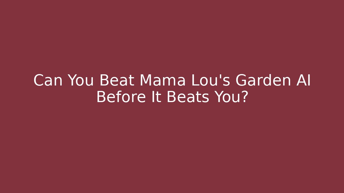 Can You Beat Mama Lou’s Garden AI Before It Beats You?
