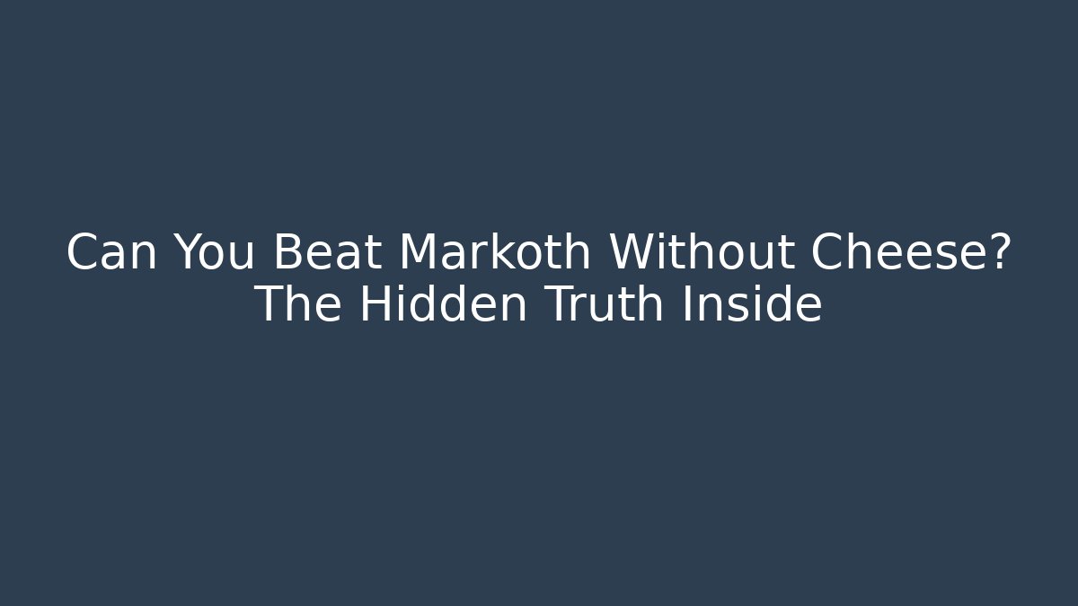 Can You Beat Markoth Without Cheese? The Hidden Truth Inside
