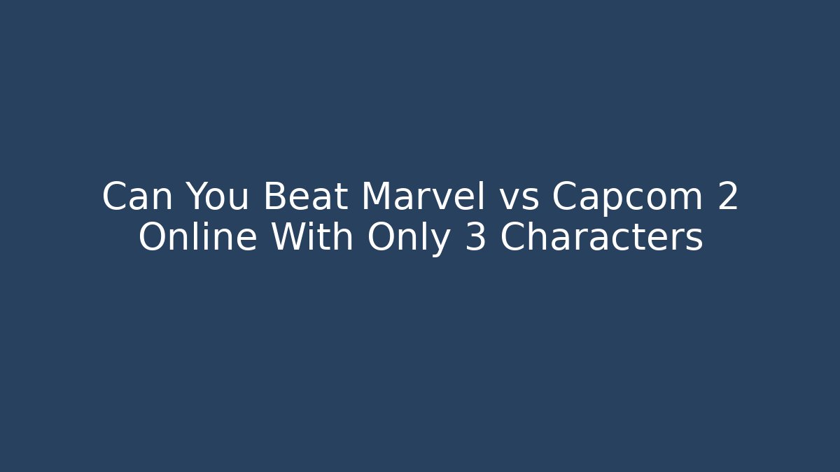 Can You Beat Marvel vs Capcom 2 Online With Only 3 Characters