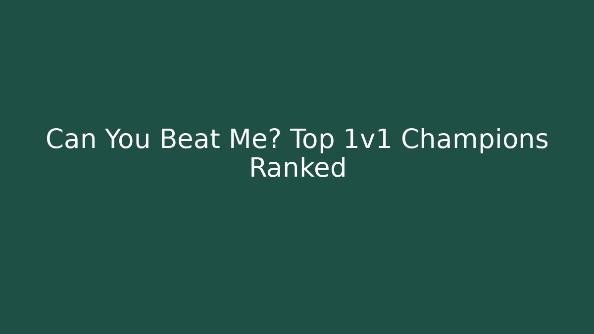 Can You Beat Me? Top 1v1 Champions Ranked