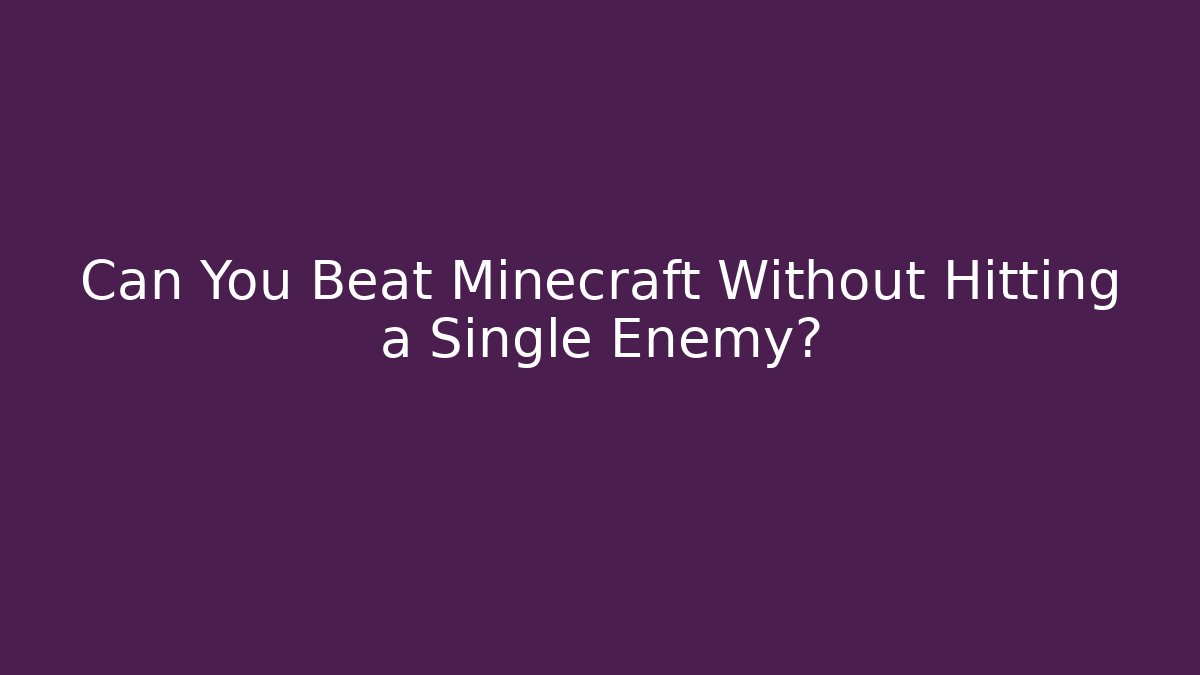 Can You Beat Minecraft Without Hitting a Single Enemy?