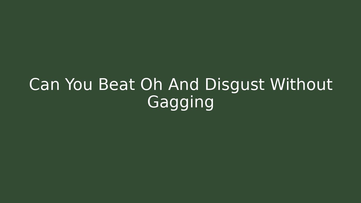 Can You Beat Oh And Disgust Without Gagging - Vintage E-Juice
