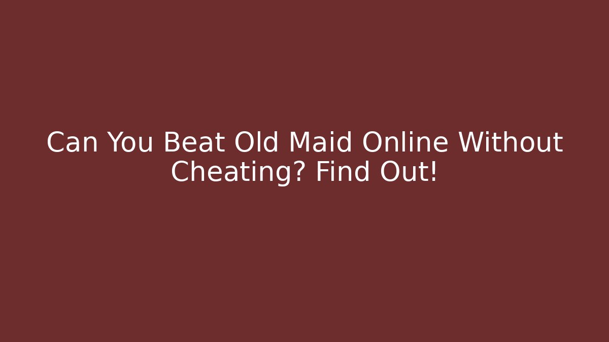 Can You Beat Old Maid Online Without Cheating? Find Out!