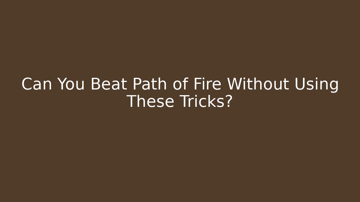 Can You Beat Path of Fire Without Using These Tricks?