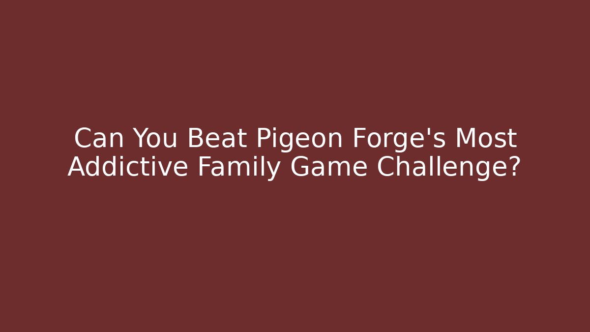 Can You Beat Pigeon Forge’s Most Addictive Family Game Challenge?