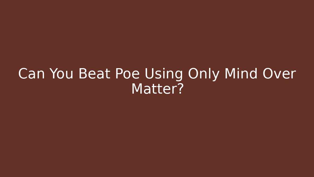 Can You Beat Poe Using Only Mind Over Matter?