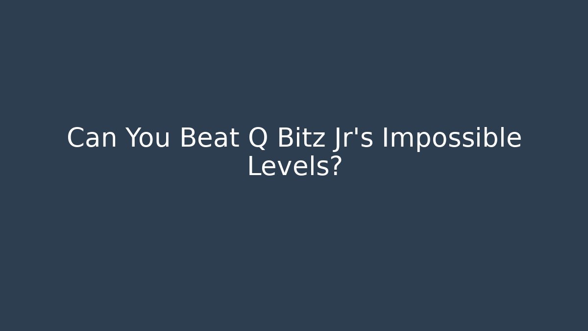 Can You Beat Q Bitz Jr's Impossible Levels?