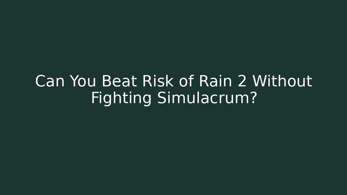 Can You Beat Risk of Rain 2 Without Fighting Simulacrum?
