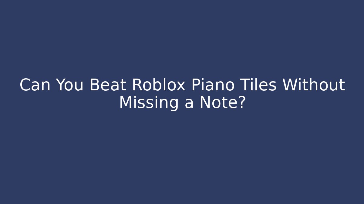 Can You Beat Roblox Piano Tiles Without Missing a Note?