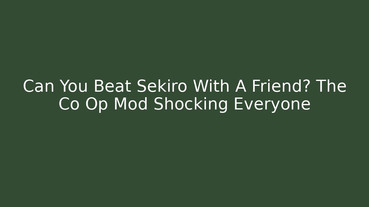 Can You Beat Sekiro With A Friend? The Co Op Mod Shocking Everyone
