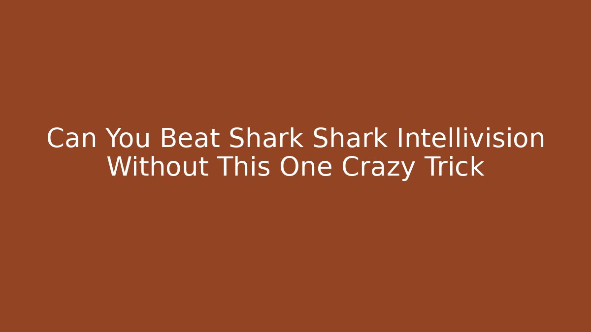 Can You Beat Shark Shark Intellivision Without This One Crazy Trick