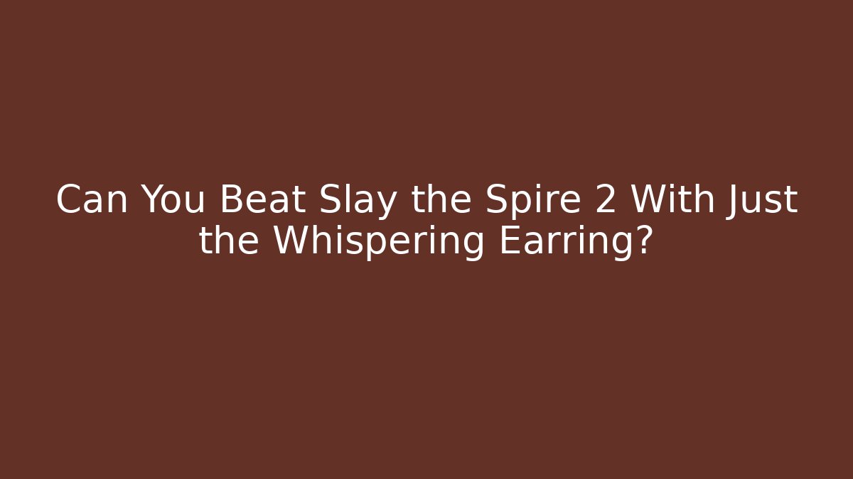 Can You Beat Slay the Spire 2 With Just the Whispering Earring?
