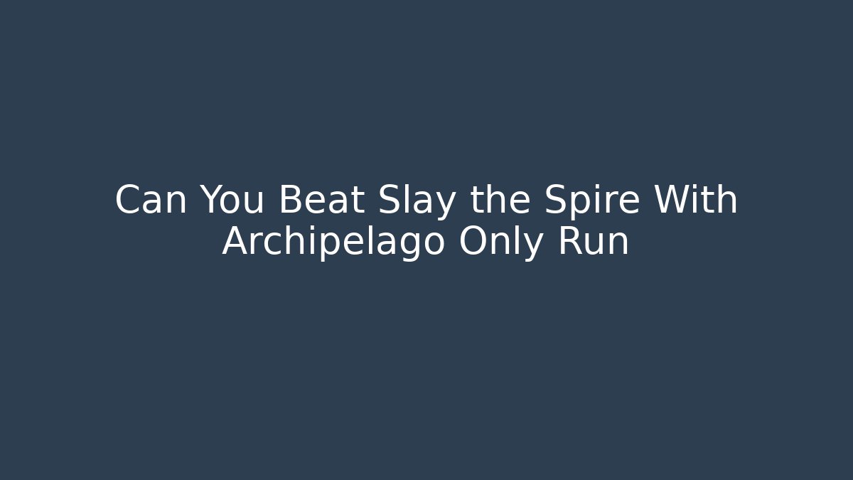 Can You Beat Slay the Spire With Archipelago Only Run - Vintage E-Juice