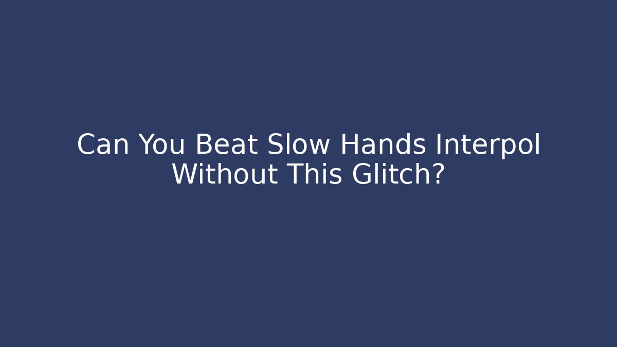 Can You Beat Slow Hands Interpol Without This Glitch? - Vintage E-Juice