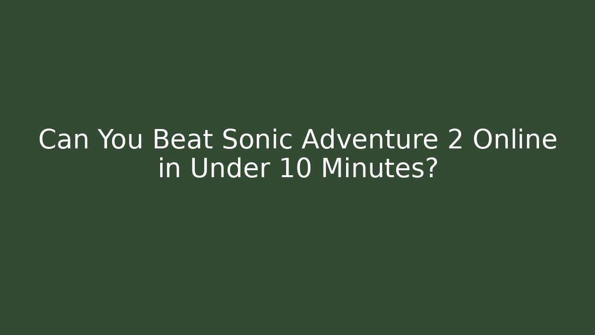 Can You Beat Sonic Adventure 2 Online in Under 10 Minutes? - Vintage E-Juice