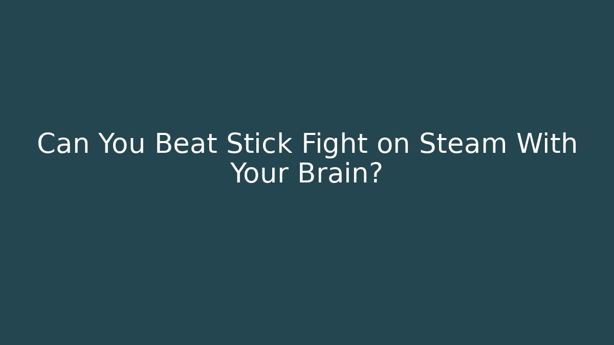 Can You Beat Stick Fight on Steam With Your Brain?
