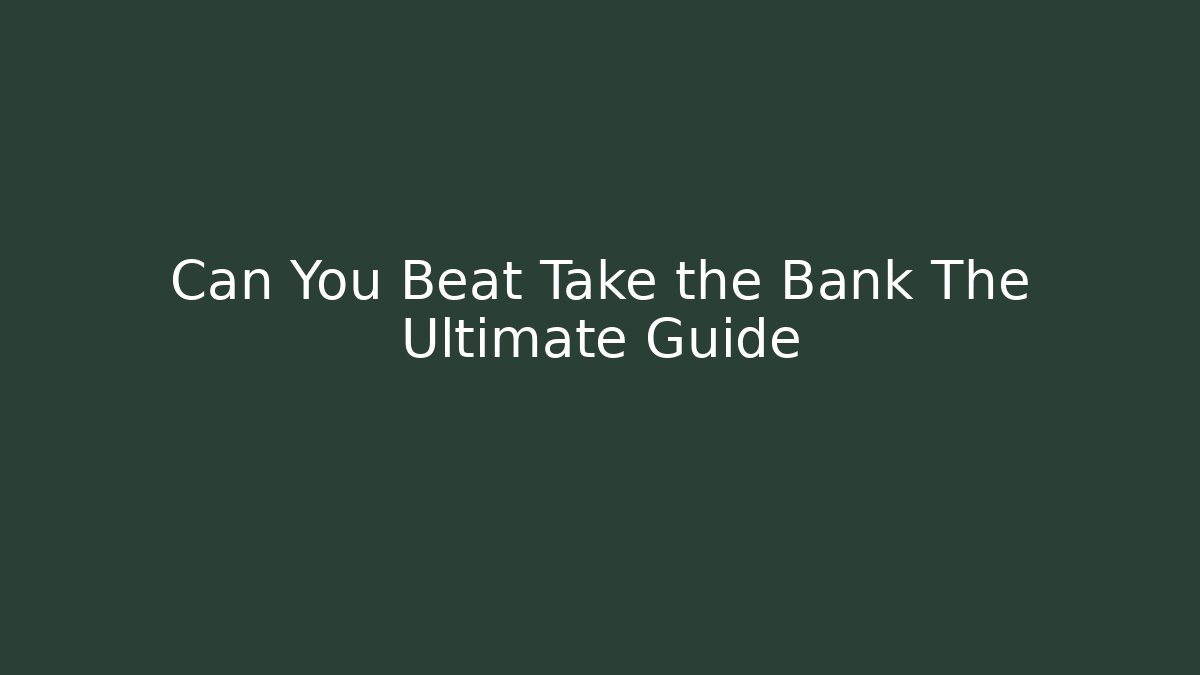 Can You Beat Take the Bank The Ultimate Guide