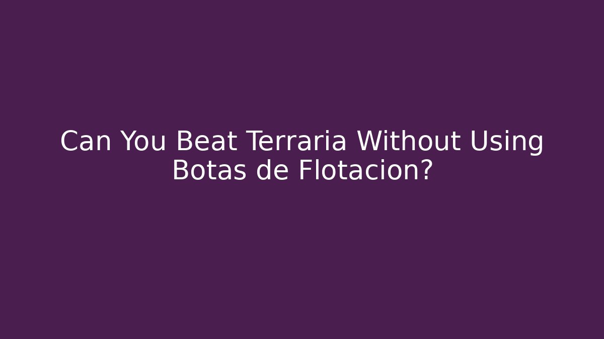Can You Beat Terraria Without Using Botas de Flotacion?