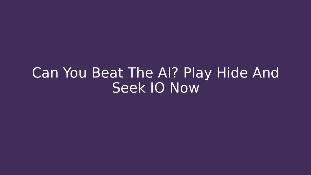 Can You Beat The AI? Play Hide And Seek IO Now