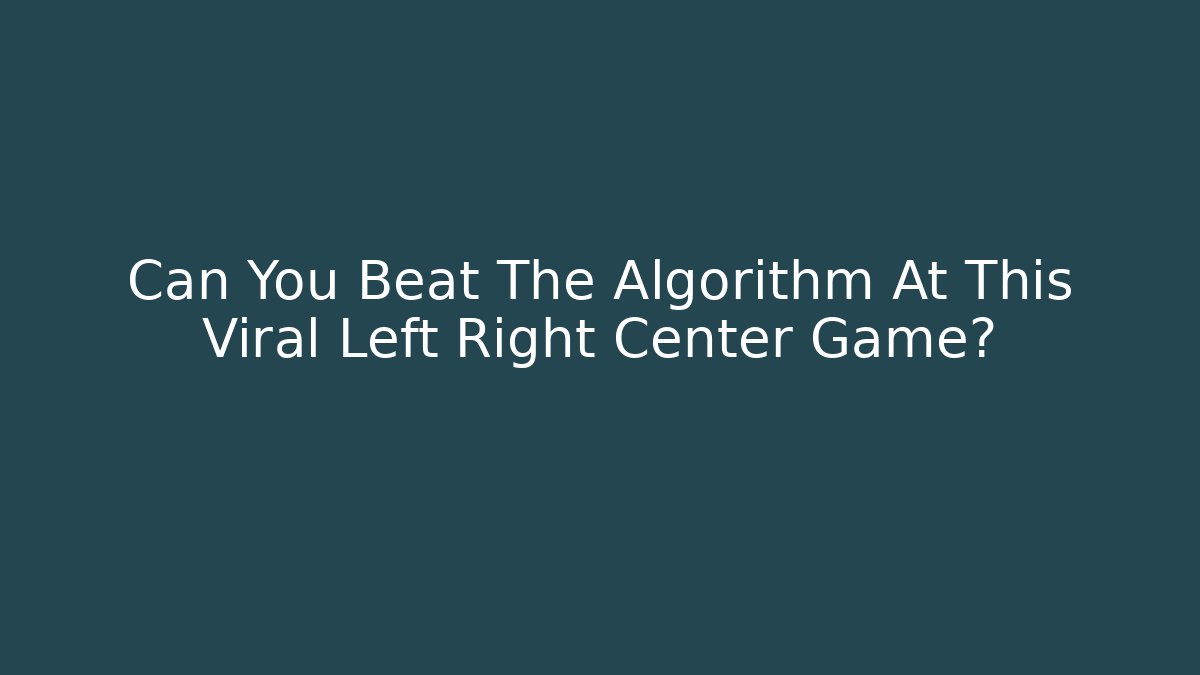 Can You Beat The Algorithm At This Viral Left Right Center Game?