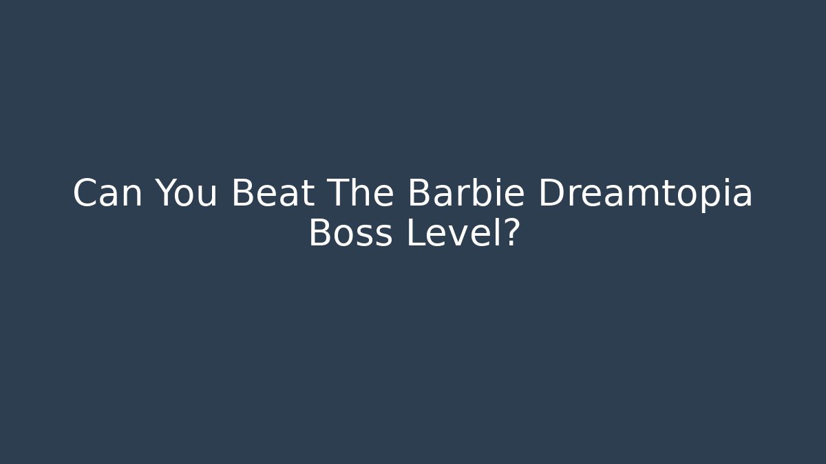 Can You Beat The Barbie Dreamtopia Boss Level?