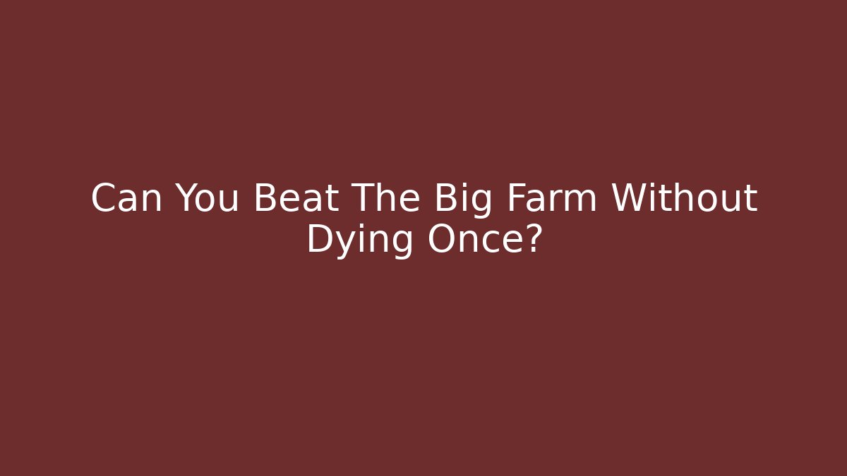 Can You Beat The Big Farm Without Dying Once?