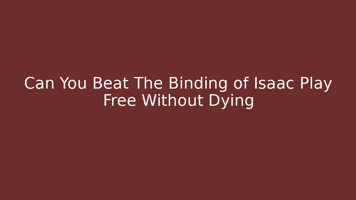 Can You Beat The Binding of Isaac Play Free Without Dying