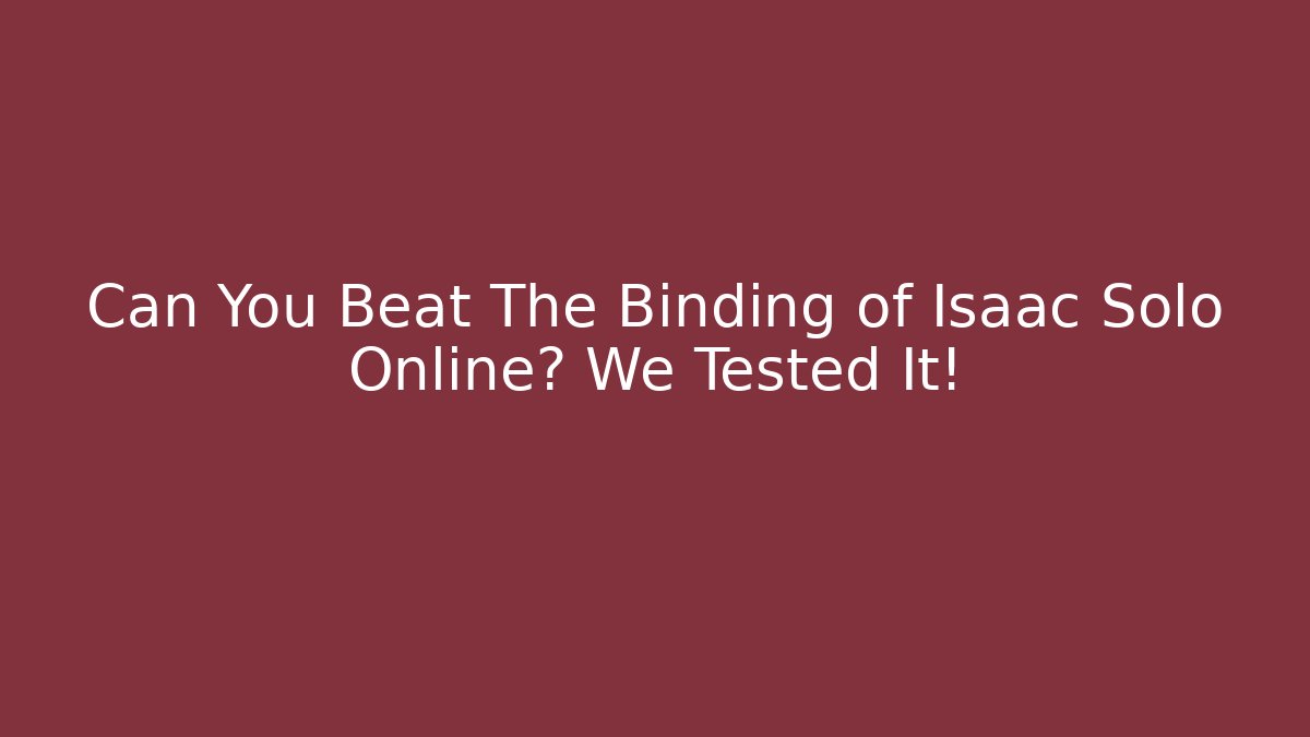 Can You Beat The Binding of Isaac Solo Online? We Tested It!