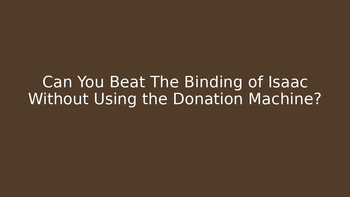 Can You Beat The Binding of Isaac Without Using the Donation Machine?