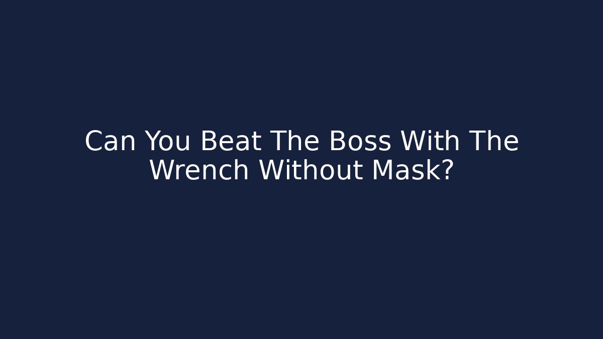 Can You Beat The Boss With The Wrench Without Mask?