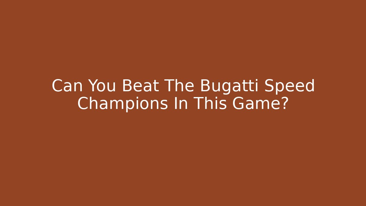 Can You Beat The Bugatti Speed Champions In This Game?