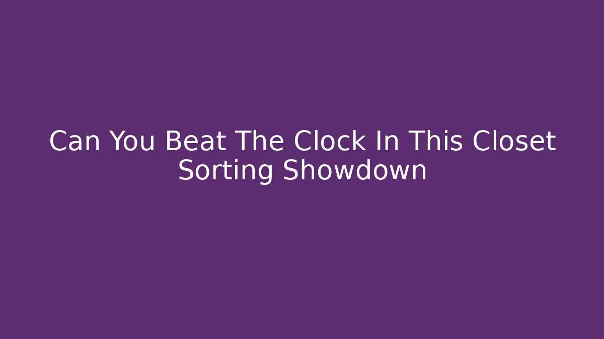Can You Beat The Clock In This Closet Sorting Showdown