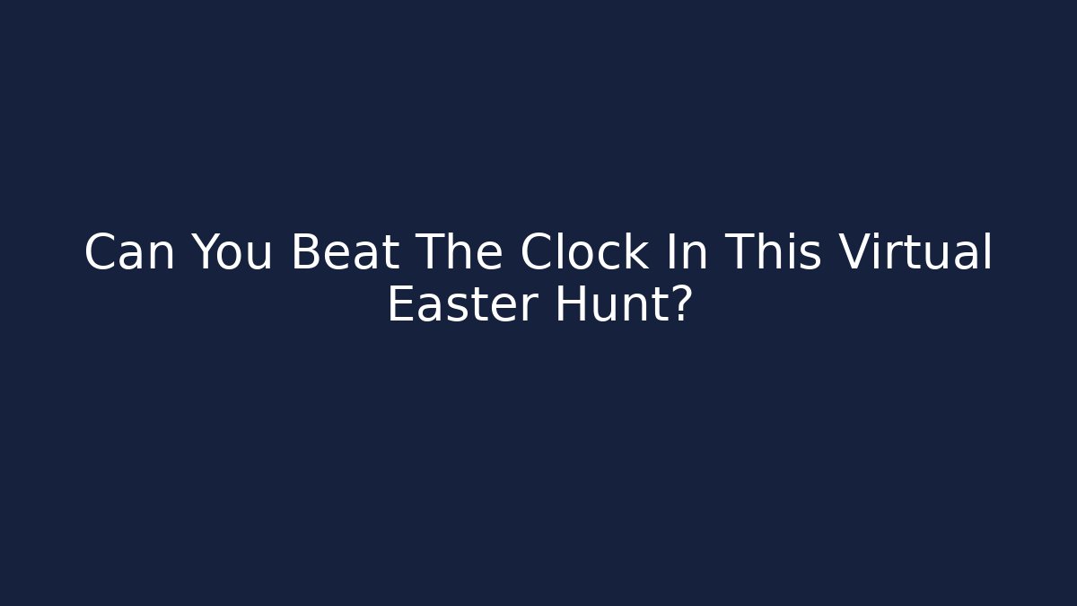 Can You Beat The Clock In This Virtual Easter Hunt?