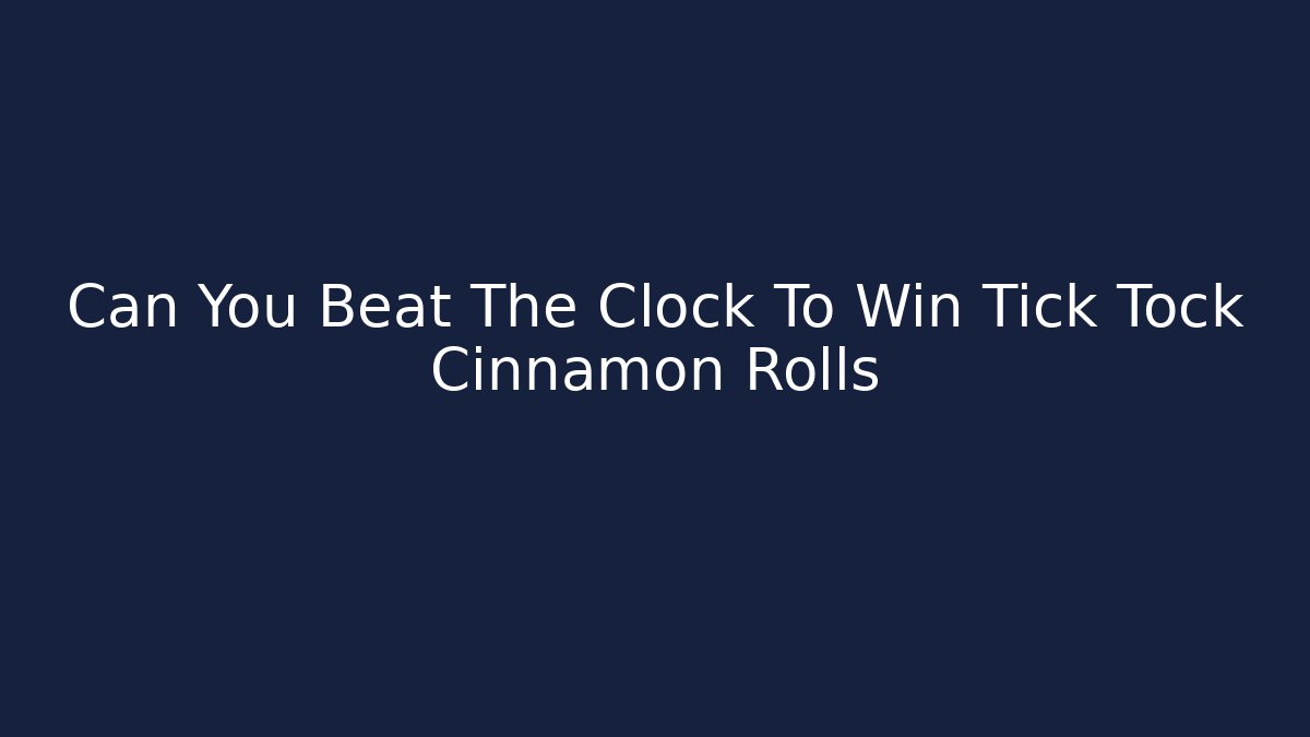 Can You Beat The Clock To Win Tick Tock Cinnamon Rolls