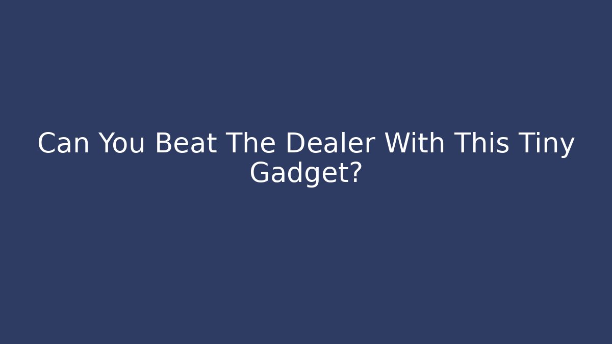 Can You Beat The Dealer With This Tiny Gadget?