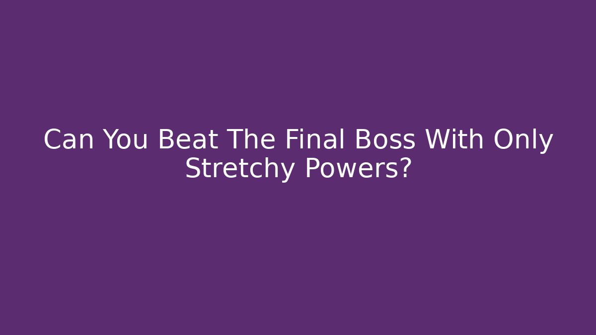 Can You Beat The Final Boss With Only Stretchy Powers?